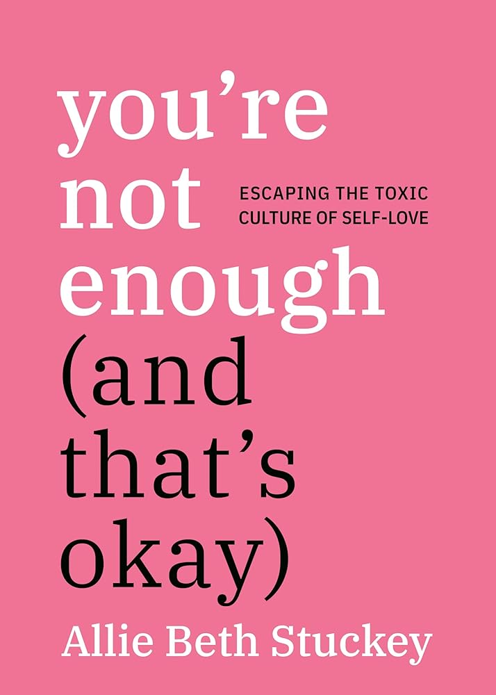 You're Not Enough (And That's Okay): Escaping the Toxic Culture of Self-Love cover image