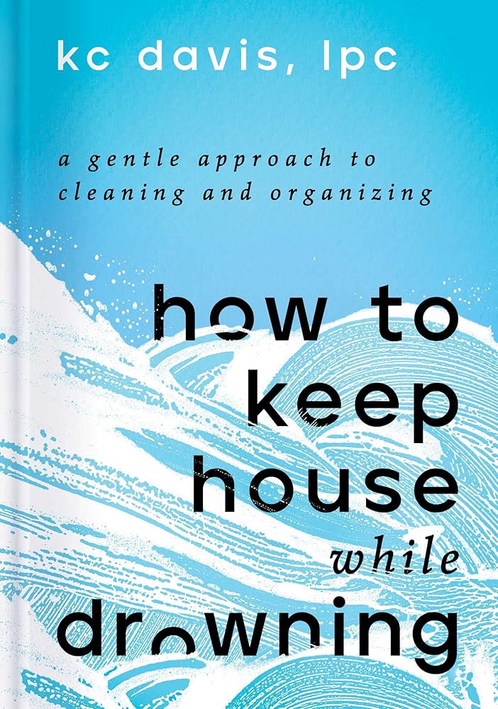 How to Keep House While Drowning: A Gentle Approach to Cleaning and Organizing cover image
