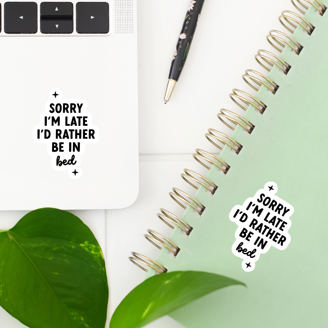 Sorry I'm Late I'd Rather Be In Bed Waterproof Sticker