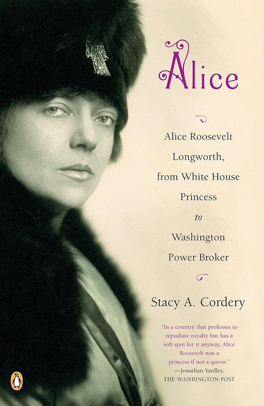 Alice: Alice Roosevelt Longworth, from White House Princess to Washington Power Broker cover image