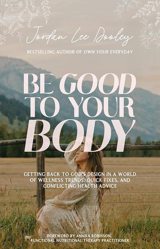 Be Good to Your Body: Getting Back to God's Design in a World of Wellness Trends, Quick Fixes, and Conflicting Health Advice cover image