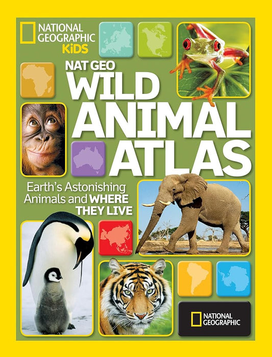 National Geographic Wild Animal Atlas: Earth's Astonishing Animals and Where They Live (National Geographic Kids) cover image