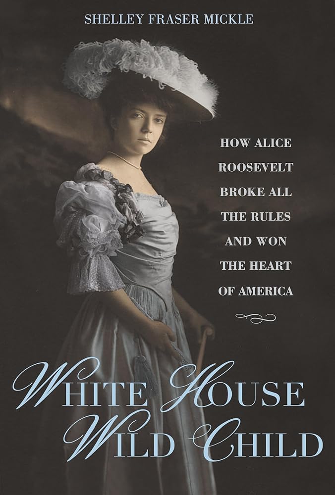 White House Wild Child: How Alice Roosevelt Broke All the Rules and Won the Heart of America cover image