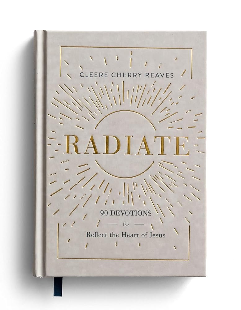 Radiate: 90 Devotions to Reflect the Heart of Jesus – So Much More To ...