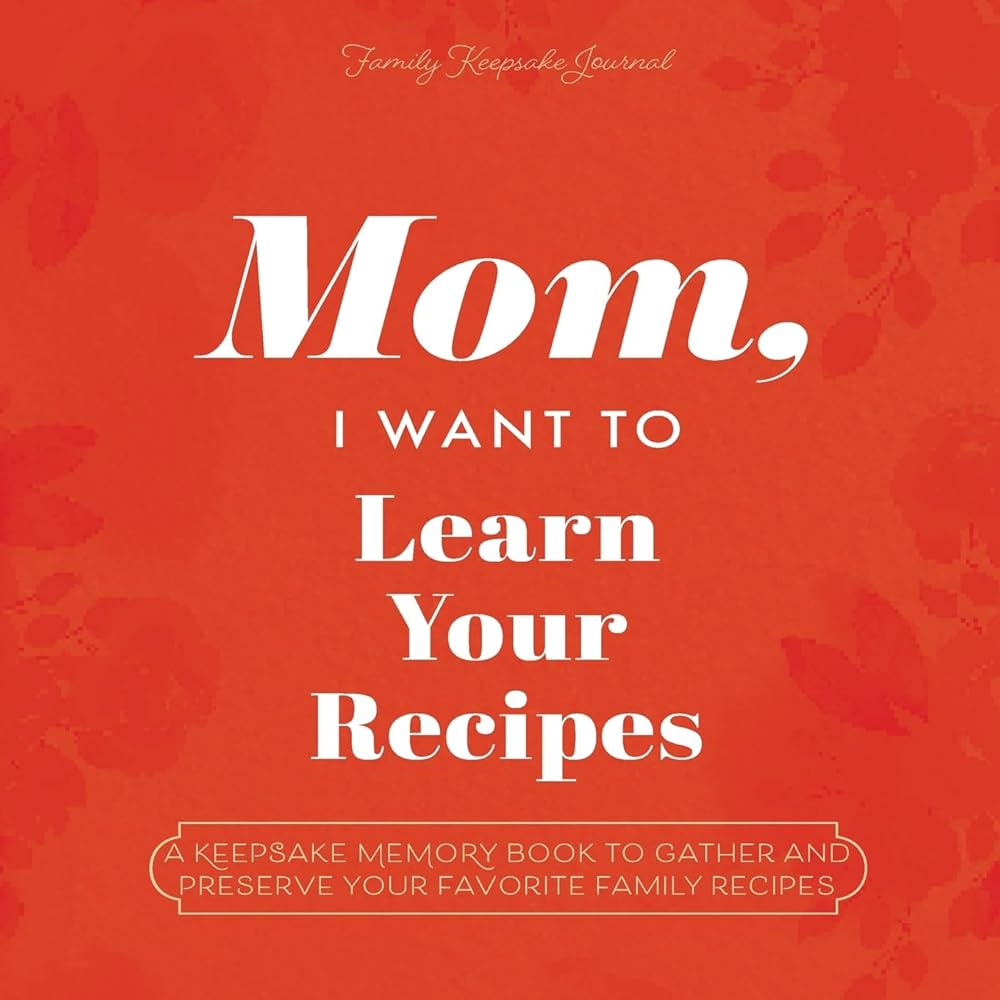Mom, I Want to Learn Your Recipes: A Keepsake Memory Book to Gather and Preserve Your Favorite Family Recipes (Hear Your Story Books) cover image