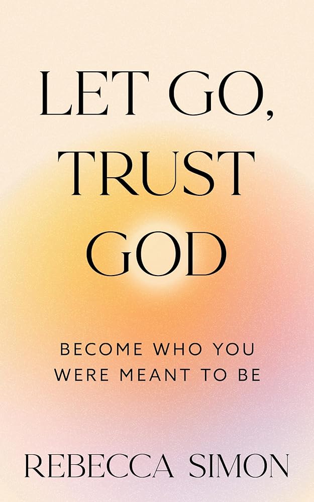 Let Go, Trust God, Become Who You Were Meant To Be cover image
