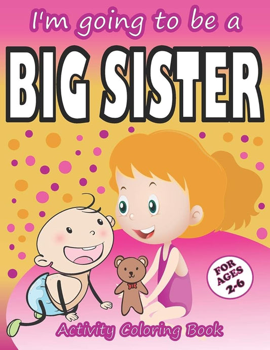 I’m going to be a Big Sister Activity Coloring Book: Cute Gift From New Baby To Siblings, Workbook for Girls, Toddlers cover image