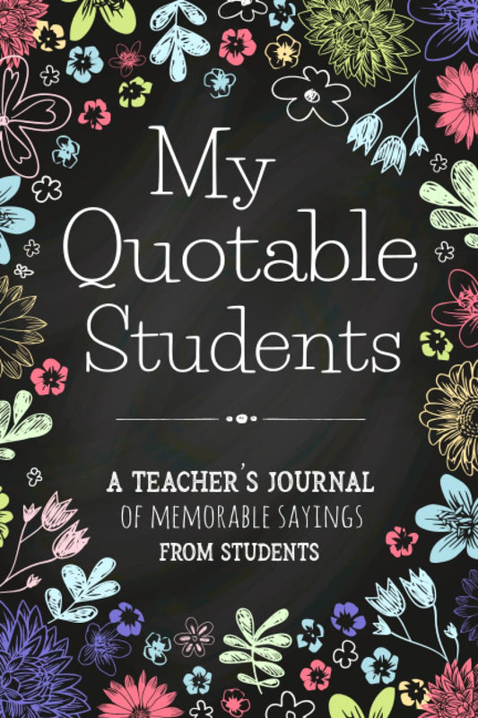 My Quotable Students A Teacher’s Journal Of Memorable Sayings From Students: Teacher Appreciation Gift Ideas